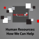 Human Resources: How We Can Help