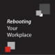 Rebooting Your Workplace