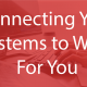 Connecting Your Systems to Work For You