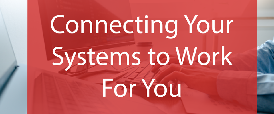 Connecting Your Systems to Work For You