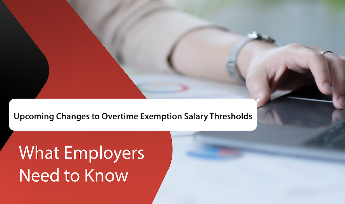 Upcoming Changes to Overtime Exemption Salary Thresholds: What Employers Need to Know