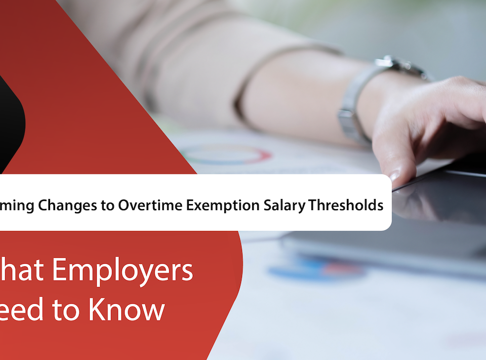 Upcoming Changes to Overtime Exemption Salary Thresholds: What Employers Need to Know