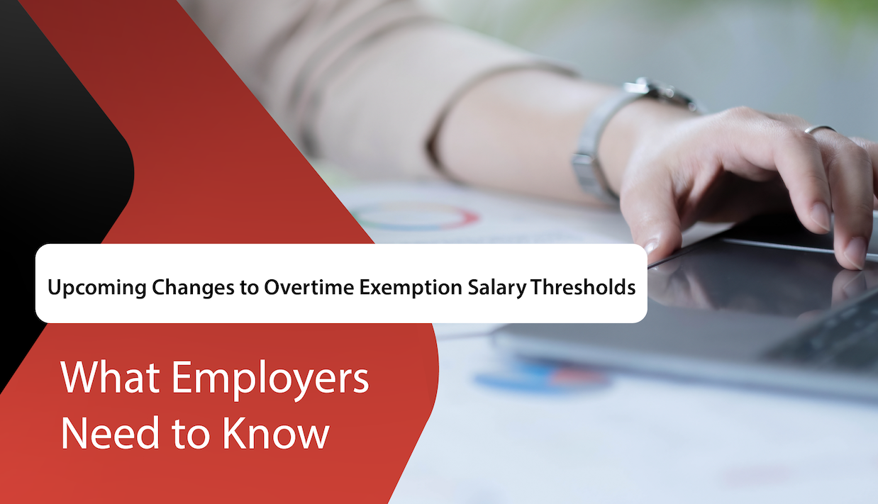 Upcoming Changes to Overtime Exemption Salary Thresholds: What Employers Need to Know